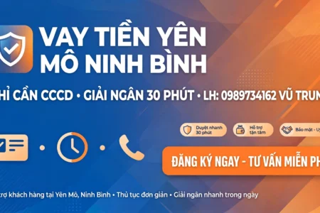 VAY TIỀN YÊN MÔ NINH BÌNH - CHỈ CẦN CCCD, GIẢI NGÂN 30 PHÚT TẬN NƠI - LH: 0989734162 VŨ TRUNG