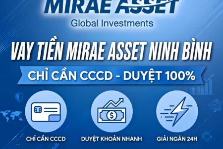 VAY TIỀN MIRAE ASSET NINH BÌNH - CHỈ CẦN CCCD, DUYỆT 100%, LÃI THẤP NHẤT 2025 - LH: 0989734162 VŨ TRUNG
