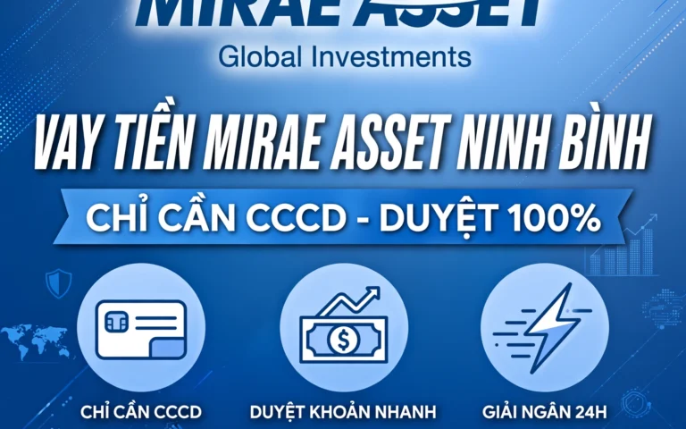 VAY TIỀN MIRAE ASSET NINH BÌNH - CHỈ CẦN CCCD, DUYỆT 100%, LÃI THẤP NHẤT 2025 - LH: 0989734162 VŨ TRUNG
