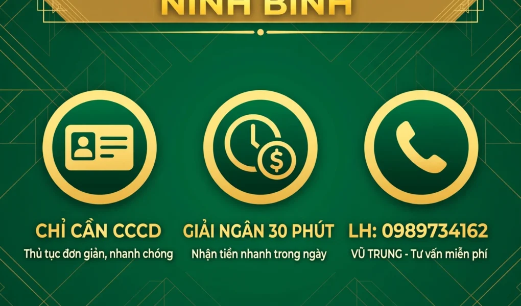 VAY TIỀN GIA VIỄN NINH BÌNH - DUYỆT NHANH 30 PHÚT, NHẬN TIỀN TẬN NHÀ - LH: 0989734162 VŨ TRUNG